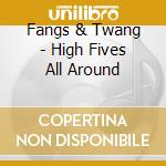 Fangs & Twang - High Fives All Around cd
