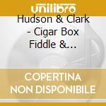 Hudson & Clark - Cigar Box Fiddle & Shoestring Bow cd