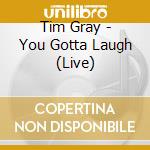 Tim Gray - You Gotta Laugh (Live) cd