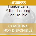 Frankie Lane Miller - Looking For Trouble cd musicale di Frankie Lane Miller