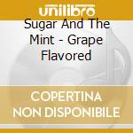 Sugar And The Mint - Grape Flavored cd