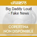 Big Daddy Loud - Fake News cd musicale di Big Daddy Loud