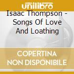 Isaac Thompson - Songs Of Love And Loathing cd musicale di Isaac Thompson