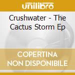 Crushwater - The Cactus Storm Ep cd