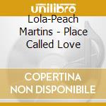 Lola-Peach Martins - Place Called Love cd