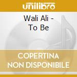 Wali Ali - To Be