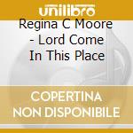 Regina C Moore - Lord Come In This Place cd