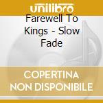 Farewell To Kings - Slow Fade cd