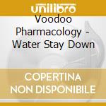 Voodoo Pharmacology - Water Stay Down cd