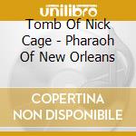 Tomb Of Nick Cage - Pharaoh Of New Orleans cd