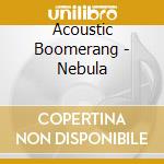 Acoustic Boomerang - Nebula cd