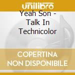 Yeah Son - Talk In Technicolor cd