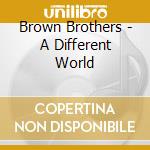 Brown Brothers - A Different World cd musicale di Brown Brothers