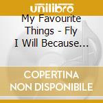 My Favourite Things - Fly I Will Because I Can cd
