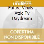 Future Vinyls - Attic Tv Daydream