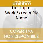 Tre Tripp - Work Scream My Name cd