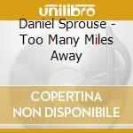 Daniel Sprouse - Too Many Miles Away cd