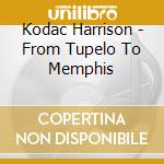 Kodac Harrison - From Tupelo To Memphis cd