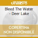 Bleed The Water - Deer Lake cd