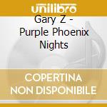 Gary Z - Purple Phoenix Nights cd musicale di Gary Z