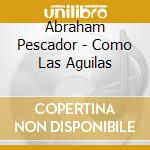 Abraham Pescador - Como Las Aguilas cd musicale di Abraham Pescador