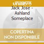 Jack Jose - Ashland Someplace cd