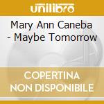 Mary Ann Caneba - Maybe Tomorrow cd musicale di Mary Ann Caneba