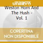 Weston Horn And The Hush - Vol. 1 cd