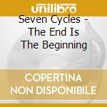 Seven Cycles - The End Is The Beginning cd