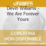 Devin Williams - We Are Forever Yours cd musicale di Devin Williams