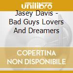 Jasey Davis - Bad Guys Lovers And Dreamers cd