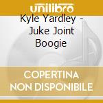 Kyle Yardley - Juke Joint Boogie cd