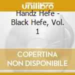 Handz Hefe - Black Hefe, Vol. 1 cd musicale di Handz Hefe