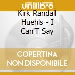 Kirk Randall Huehls - I Can'T Say cd