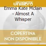 Emma Kate Mclain - Almost A Whisper cd