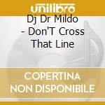 Dj Dr Mildo - Don'T Cross That Line cd