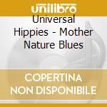 Universal Hippies - Mother Nature Blues cd musicale di Universal Hippies