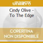 Cindy Olive - To The Edge cd