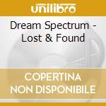 Dream Spectrum - Lost & Found cd musicale di Dream Spectrum
