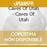 Caves Of Utah - Caves Of Utah cd musicale di Caves Of Utah