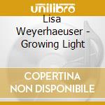 Lisa Weyerhaeuser - Growing Light cd