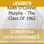 Keith O'Conner Murphy - The Class Of 1962 cd