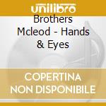 Brothers Mcleod - Hands & Eyes cd musicale di Brothers Mcleod