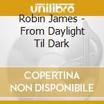 Robin James - From Daylight Til Dark cd