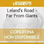 Leland's Road - Far From Giants cd musicale di Leland's Road