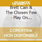 Brett Cain & The Chosen Few - Play On B cd