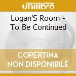 Logan'S Room - To Be Continued cd