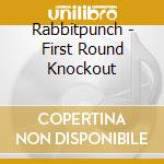 Rabbitpunch - First Round Knockout cd