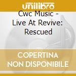 Cwc Music - Live At Revive: Rescued cd