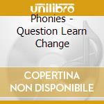 Phonies - Question Learn Change cd